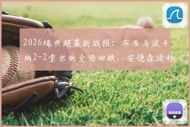 2026瑞典超最新战报:布洛马波卡纳2-2索尔纳全场回顾,安德森读秒绝平进球集锦