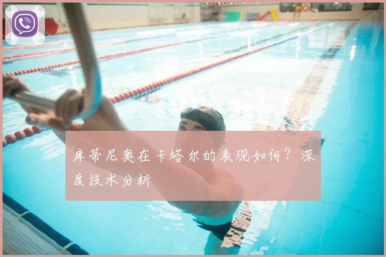 库蒂尼奥在卡塔尔的表现如何？深度技术分析